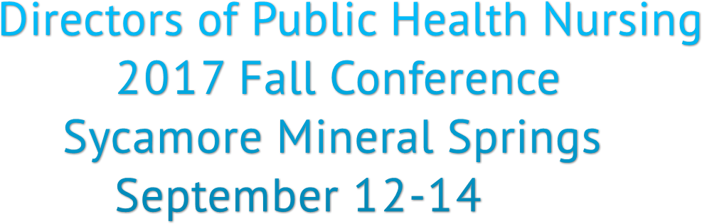 Directors of Public Health Nursing 2017 Fall Conference Sycamore Mineral Springs September 12-14 Directors of Public Health Nursing 2017 Fall Conference Sycamore Mineral Springs September 12-14